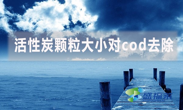 活性炭顆粒大小對cod去除有哪些影響和幫助？