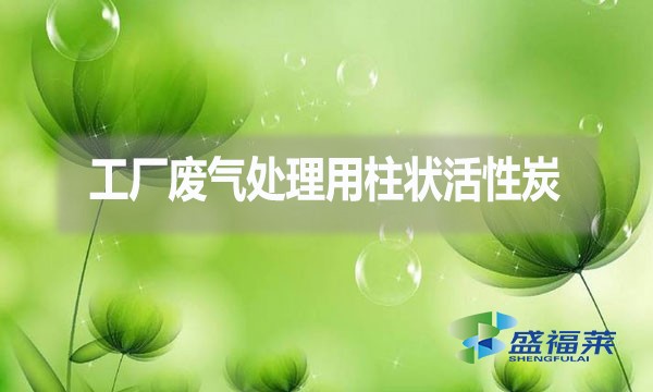 工廠廢氣處理為什么用柱狀活性炭？