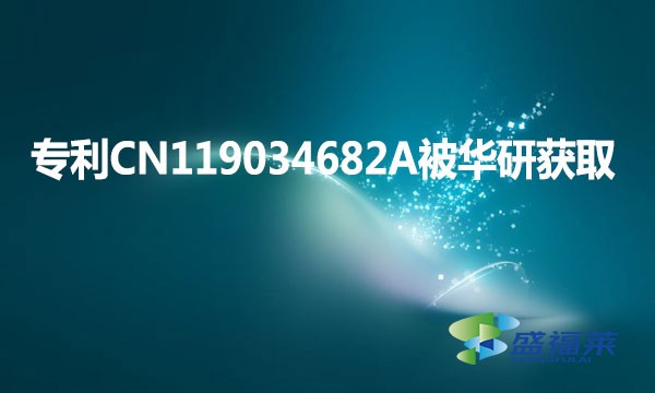 專(zhuān)利CN119034682A被華研獲取