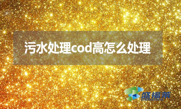 污水處理cod高怎么處理？