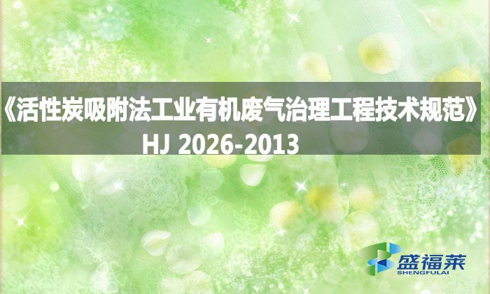 《活性炭吸附法工業(yè)有機廢氣治理工程技術規(guī)范》HJ 2026-2013